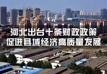 河北出臺十條財政政策促進縣域經(jīng)濟高質量發(fā)展