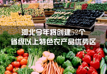 河北今年將創(chuàng)建52個(gè)省級(jí)以上特色農(nóng)產(chǎn)品優(yōu)勢(shì)區(qū)