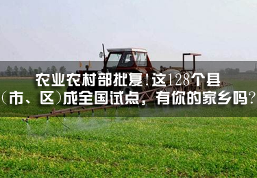 農(nóng)業(yè)農(nóng)村部批復(fù)!這128個(gè)縣(市、區(qū))成全國試點(diǎn)，有你的家鄉(xiāng)嗎?