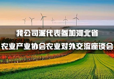 【動態】我公司派代表參加河北省農業產業協會農業對外交流座談會
